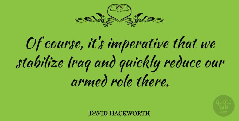 David Hackworth Quote About American Soldier, Imperative, Quickly, Reduce: Of Course Its Imperative That...