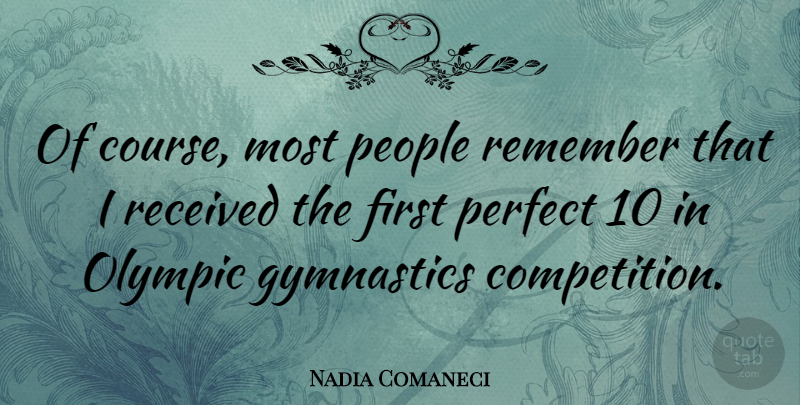 Nadia Comaneci Quote About Gymnastics, Perfect, People: Of Course Most People Remember...