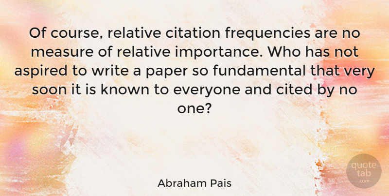 Abraham Pais Quote About Writing, Fundamentals, Paper: Of Course Relative Citation Frequencies...