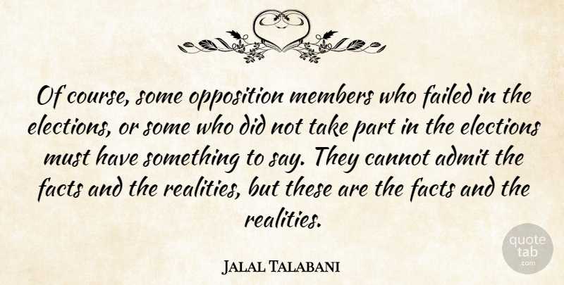 Jalal Talabani Quote About Admit, Cannot, Elections, Facts, Failed: Of Course Some Opposition Members...