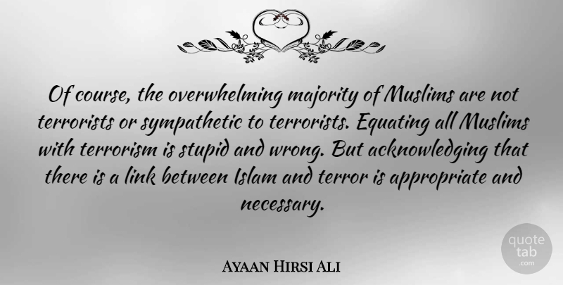 Ayaan Hirsi Ali Quote About Stupid, Islam, Links: Of Course The Overwhelming Majority...