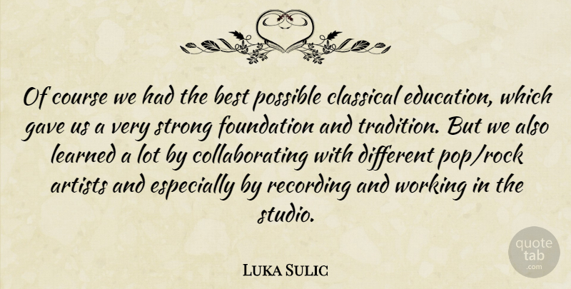 Luka Sulic Quote About Artists, Best, Classical, Course, Education: Of Course We Had The...