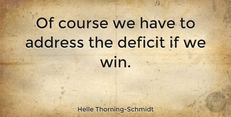 Helle Thorning-Schmidt Quote About Address, Course, Deficit: Of Course We Have To...
