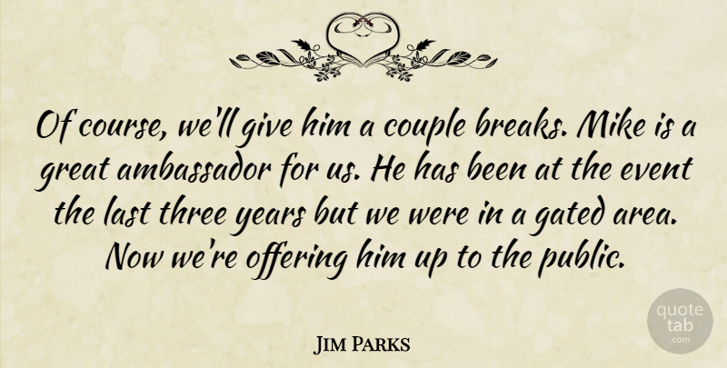 Jim Parks Quote About Ambassador, Couple, Event, Great, Last: Of Course Well Give Him...