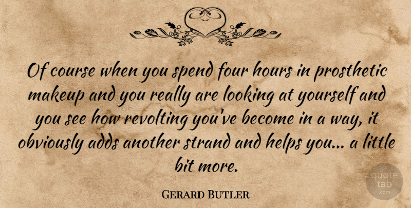 Gerard Butler Quote About Makeup, Add, Four: Of Course When You Spend...