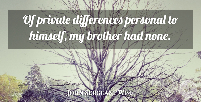 John Sergeant Wise Quote About Brother, Differences, My Brother: Of Private Differences Personal To...