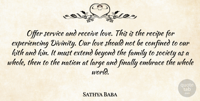 Sathya Baba Quote About Beyond, Confined, Embrace, Extend, Family: Offer Service And Receive Love...