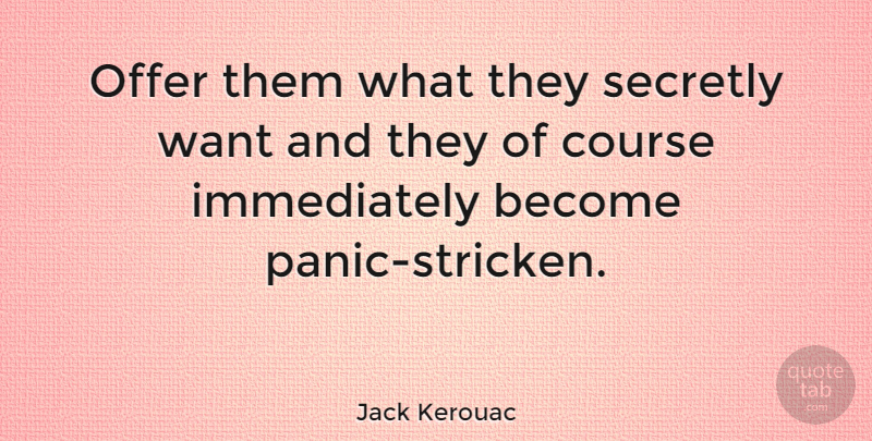Jack Kerouac Quote About Wisdom, Panic, Want: Offer Them What They Secretly...