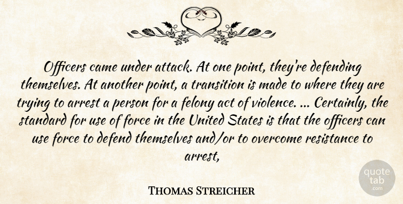 Thomas Streicher Quote About Act, Arrest, Came, Defending, Felony: Officers Came Under Attack At...