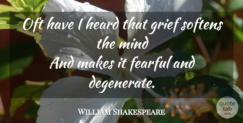 William Shakespeare Quote About Grief, Mind, Degenerates: Oft Have I Heard That...