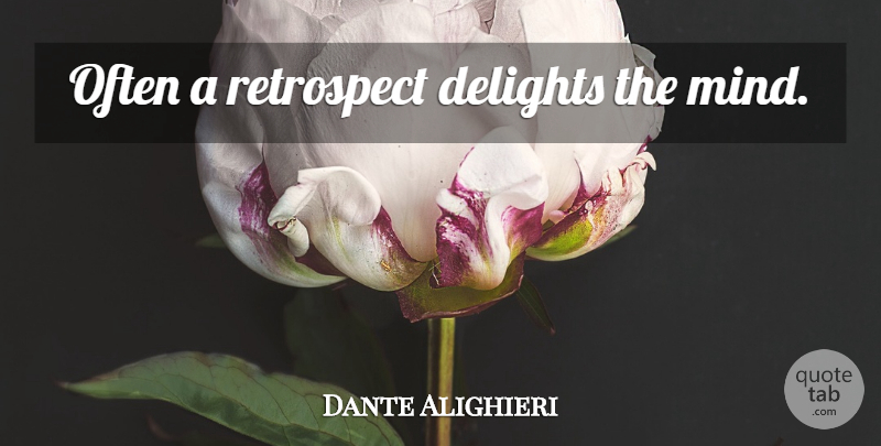 Dante Alighieri Quote About Mind, Delight, Retrospect: Often A Retrospect Delights The...
