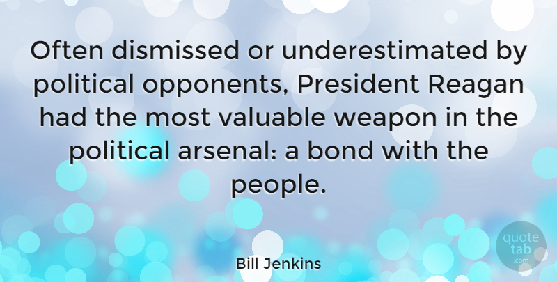 Bill Jenkins Quote About Ties, People, Political: Often Dismissed Or Underestimated By...