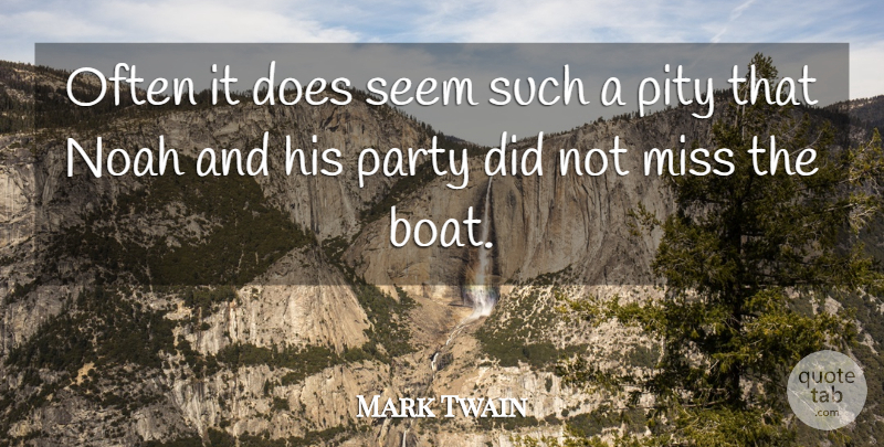Mark Twain Quote About Miss, Noah, Pity: Often It Does Seem Such...