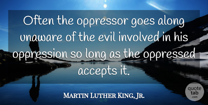 Martin Luther King, Jr. Quote About Long, Evil, Oppression: Often The Oppressor Goes Along...