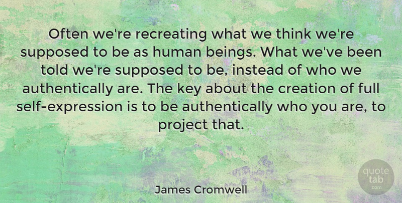 James Cromwell Quote About Thinking, Self, Expression: Often Were Recreating What We...