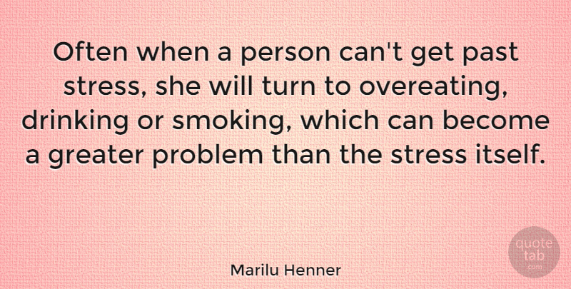 Marilu Henner Quote About Stress, Drinking, Past: Often When A Person Cant...