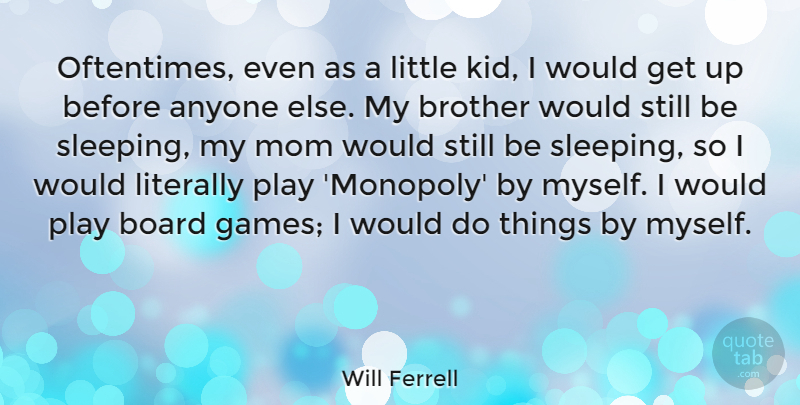 Will Ferrell Quote About Mom, Brother, Sleep: Oftentimes Even As A Little...
