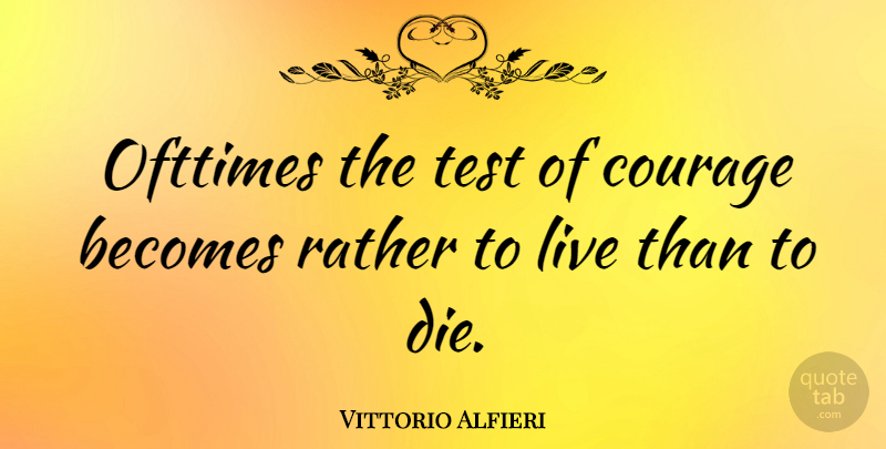 Vittorio Alfieri Quote About Life, Tests, Dies: Ofttimes The Test Of Courage...