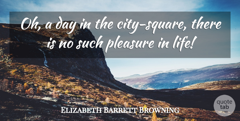 Elizabeth Barrett Browning Quote About Squares, Cities, Pleasure: Oh A Day In The...