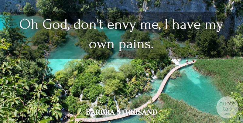 Barbra Streisand Quote About God, Pain, Envy: Oh God Dont Envy Me...