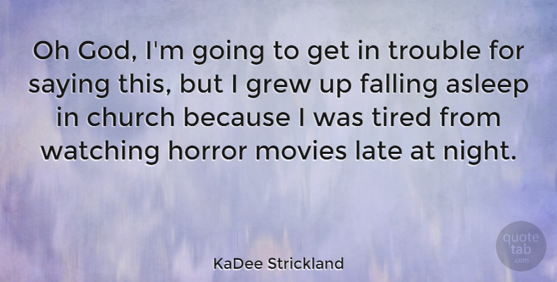 KaDee Strickland Quote About Asleep, Church, Falling, God, Grew: Oh God Im Going To...
