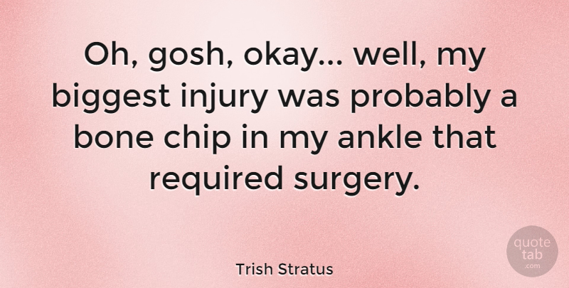 Trish Stratus Quote About American Entertainer, Ankle, Biggest, Bone, Chip: Oh Gosh Okay Well My...