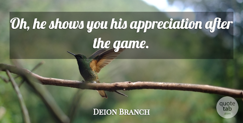Deion Branch Quote About Appreciation, Shows: Oh He Shows You His...