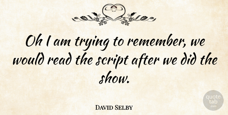 David Selby Quote About Trying: Oh I Am Trying To...