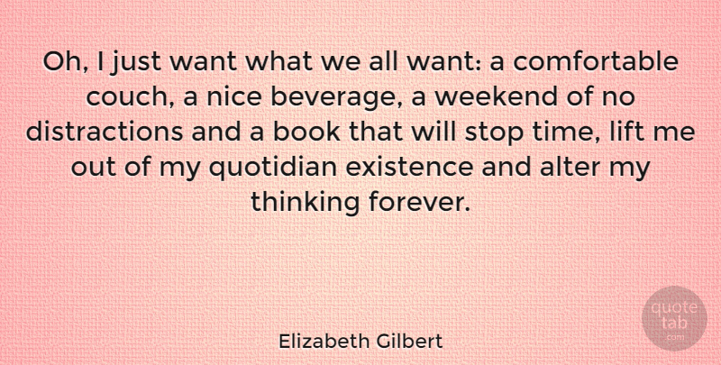 Elizabeth Gilbert Quote About Nice, Book, Weekend: Oh I Just Want What...
