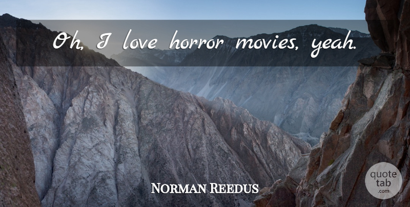 Norman Reedus Quote About Horror, Yeah: Oh I Love Horror Movies...