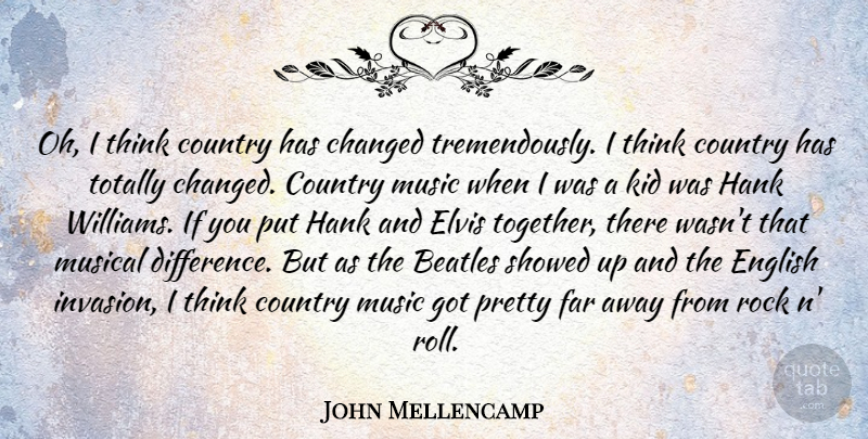 John Mellencamp Quote About Changed, Country, Elvis, English, Far: Oh I Think Country Has...