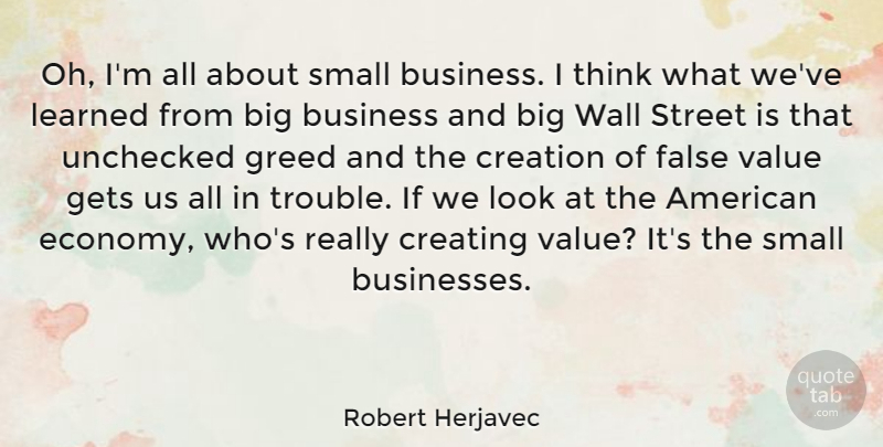 Robert Herjavec Quote About Wall, Thinking, Creating Value: Oh Im All About Small...