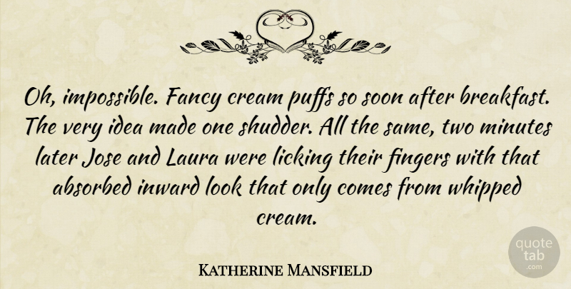 Katherine Mansfield Quote About Ideas, Two, Inward: Oh Impossible Fancy Cream Puffs...