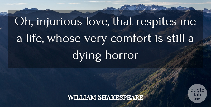 William Shakespeare Quote About Love You, Dying, Comfort: Oh Injurious Love That Respites...