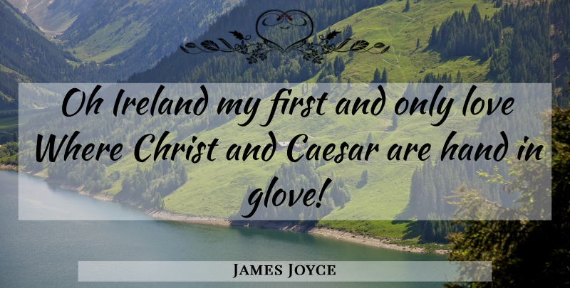 James Joyce Quote About Hands, Gloves, Firsts: Oh Ireland My First And...