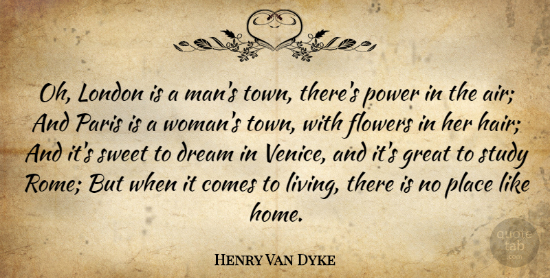 Henry Van Dyke Quote About Dream, Sweet, Flower: Oh London Is A Mans...