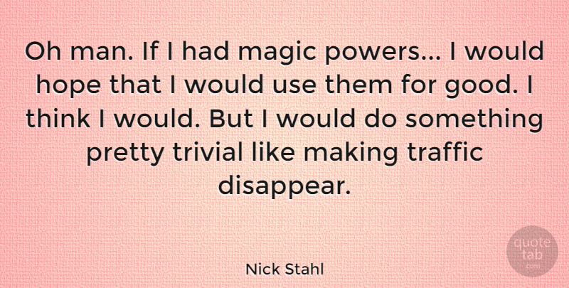 Nick Stahl Quote About Men, Thinking, Magic: Oh Man If I Had...