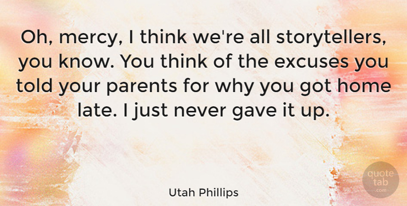 Utah Phillips Quote About Excuses, Gave, Home: Oh Mercy I Think Were...