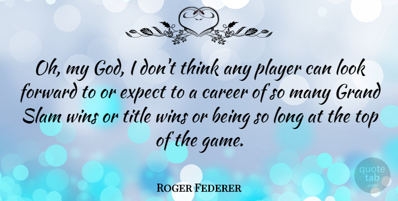 Roger Federer Quote About Winning, Player, Thinking: Oh My God I Dont...