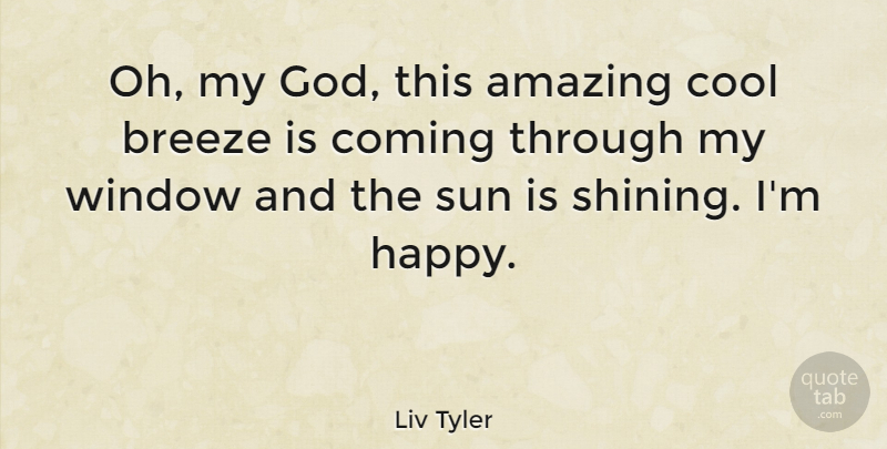 Liv Tyler Quote About God, Shining, Sun: Oh My God This Amazing...