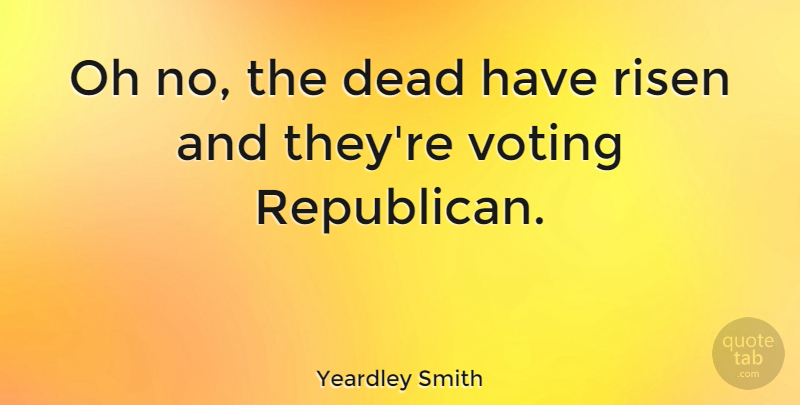 Yeardley Smith Quote About Voting, Republican, Voting Republican: Oh No The Dead Have...