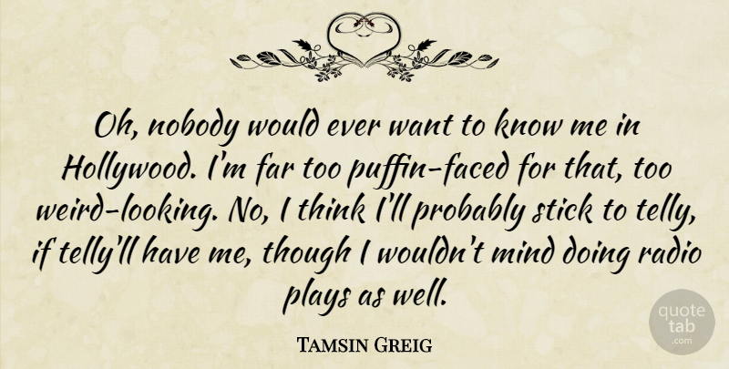 Tamsin Greig Quote About Thinking, Play, Mind: Oh Nobody Would Ever Want...