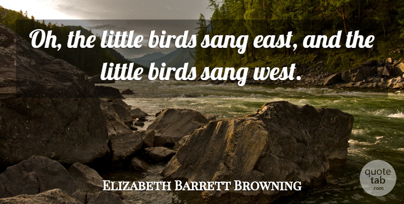 Elizabeth Barrett Browning Quote About Bird, West, East: Oh The Little Birds Sang...