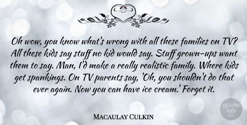 Macaulay Culkin Quote About Families, Family, Ice, Kids, Oh: Oh Wow You Know Whats...