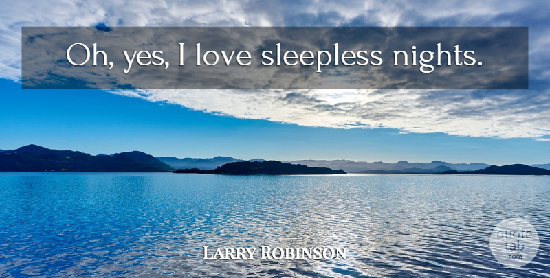 Larry Robinson Quote About Hockey, Night, Nhl: Oh Yes I Love Sleepless...