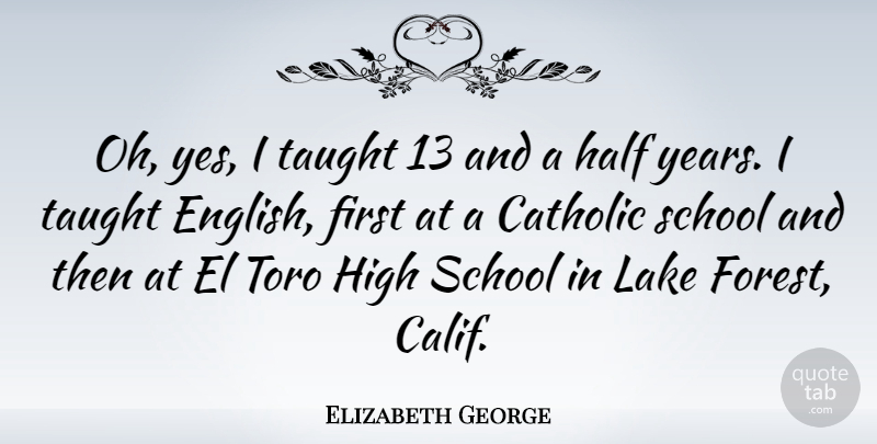Elizabeth George Quote About School, Years, Lakes: Oh Yes I Taught 13...