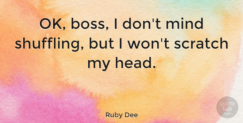 Ruby Dee Quote About Boss, Mind, Scratches: Ok Boss I Dont Mind...