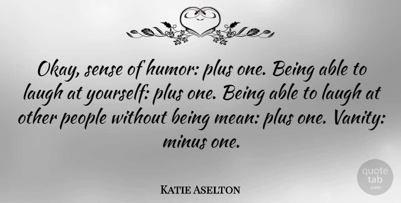 Katie Aselton Quote About Mean, Vanity, Laughing: Okay Sense Of Humor Plus...