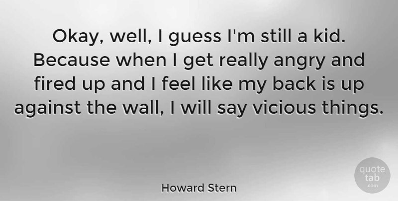 Howard Stern Quote About Wall, Kids, Vicious: Okay Well I Guess Im...