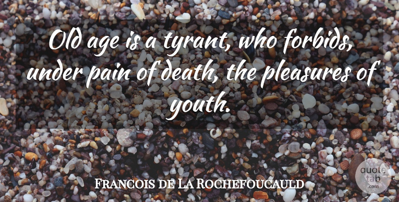 Francois de La Rochefoucauld Quote About Birthday, Death, Time: Old Age Is A Tyrant...
